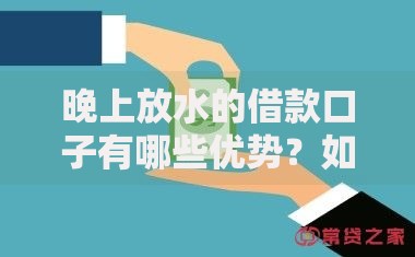 晚上放水的借款口子有哪些优势？如何申请高通过率？