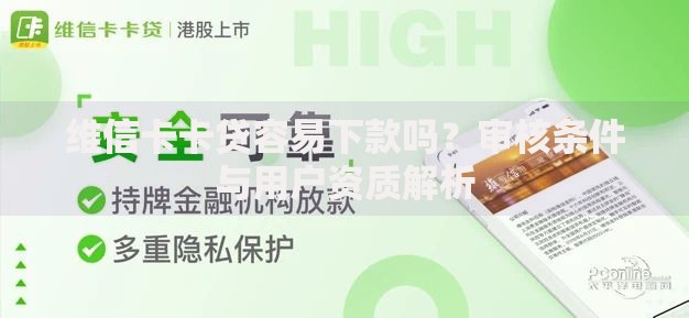 维信卡卡贷容易下款吗？审核条件与用户资质解析