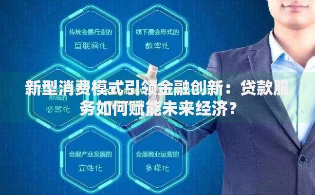 新型消费模式引领金融创新：贷款服务如何赋能未来经济？