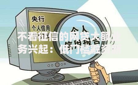 不看征信的网贷大额业务兴起：低门槛融资新机遇解析
