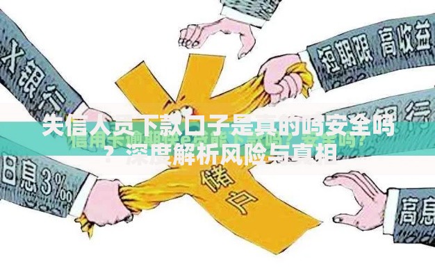 失信人员下款口子是真的吗安全吗？深度解析风险与真相