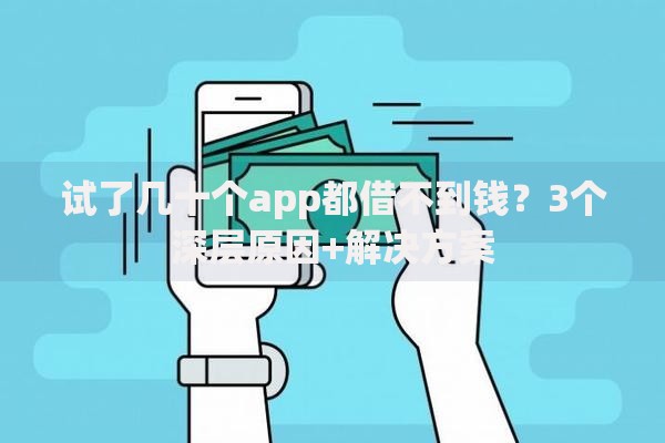 试了几十个app都借不到钱？3个深层原因+解决方案