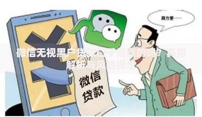 微信无视黑户贷款口子是真的吗？真相解析与风险提示