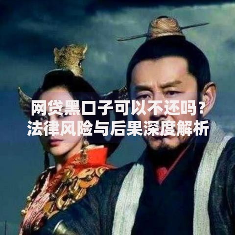 网贷黑口子可以不还吗？法律风险与后果深度解析