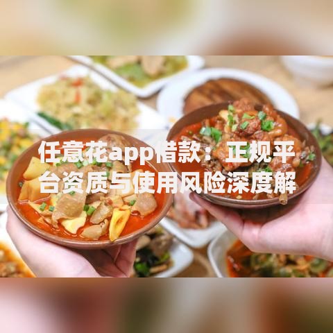 任意花app借款：正规平台资质与使用风险深度解析