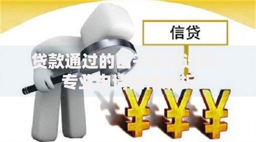 贷款通过的口子如何选择?专业申请指南解析 贷款通过的口子如何选择?专业申请指南解析