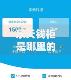 乐天钱柜是哪里的口子？正规贷款渠道解析