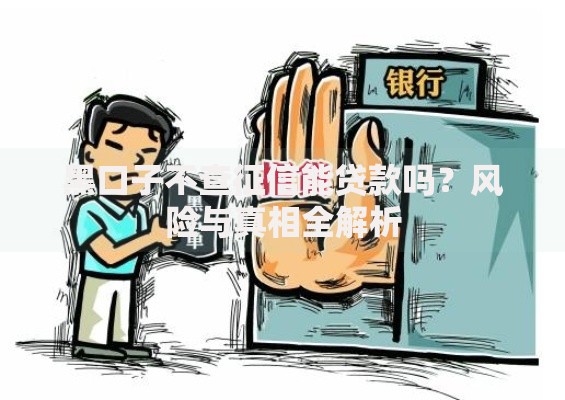 黑口子不查征信能贷款吗?风险与真相全解析 黑口子不查征信能贷款吗?风险与真相全解析