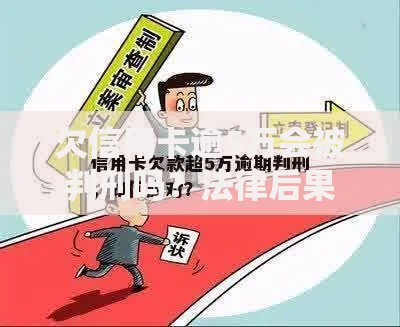 欠信用卡逾5万会被判刑吗？法律后果与应对指南
