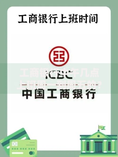 工商银行中午几点上班周一到周五的？贷款业务办理时间指南