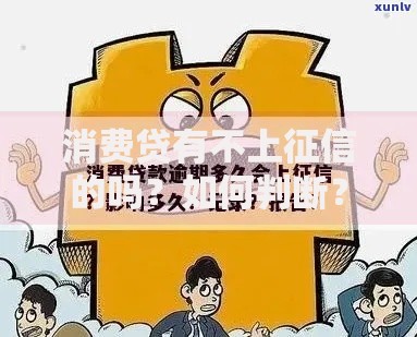 消费贷有不上征信的吗?如何判断?权威解答 消费贷有不上征信的吗?如何判断?权威解答