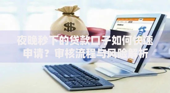 夜晚秒下的贷款口子如何快速申请？审核流程与风险解析