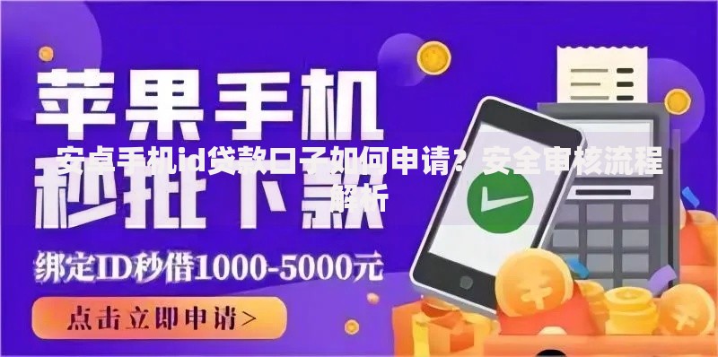 安卓手机id贷款口子如何申请？安全审核流程解析