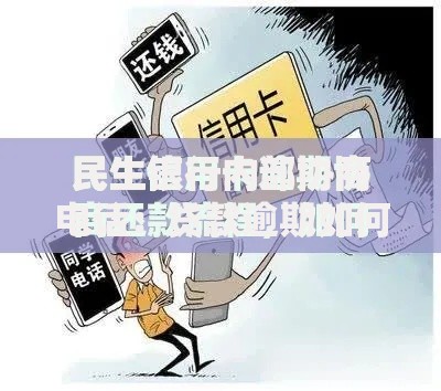 民生银行内部协商电话：贷款逾期如何协商还款方案？