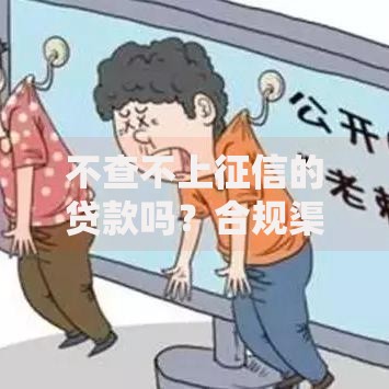 不查不上征信的贷款吗？合规渠道与风险全解析