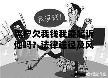 黑户欠我钱我能起诉他吗？法律途径及风险解析