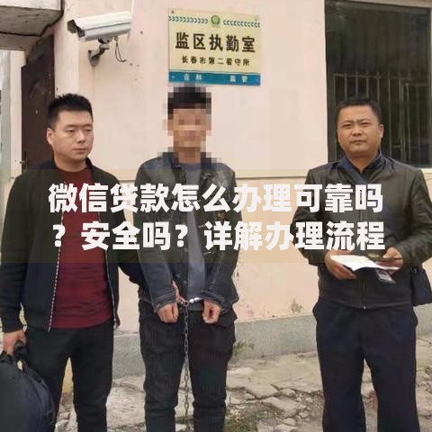 微信贷款怎么办理可靠吗？安全吗？详解办理流程与注意事项