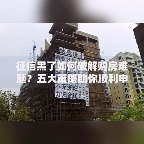 征信黑了如何破解购房难题？五大策略助你顺利申请房贷