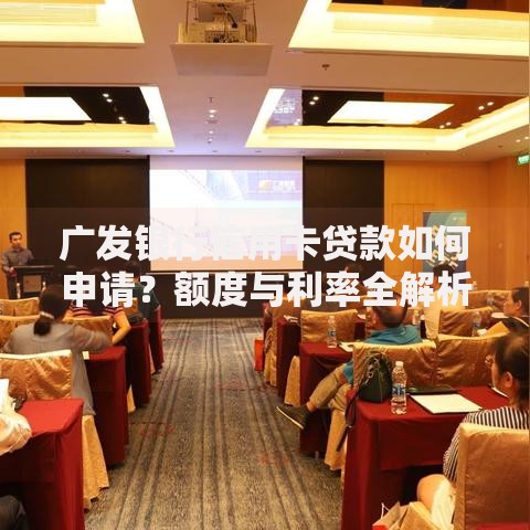 广发银行信用卡贷款如何申请？额度与利率全解析