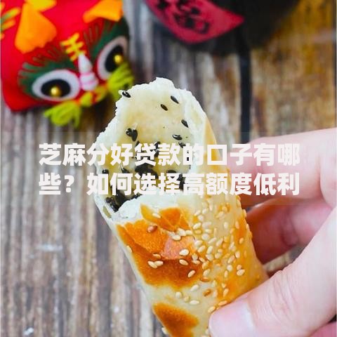 芝麻分好贷款的口子有哪些？如何选择高额度低利率平台
