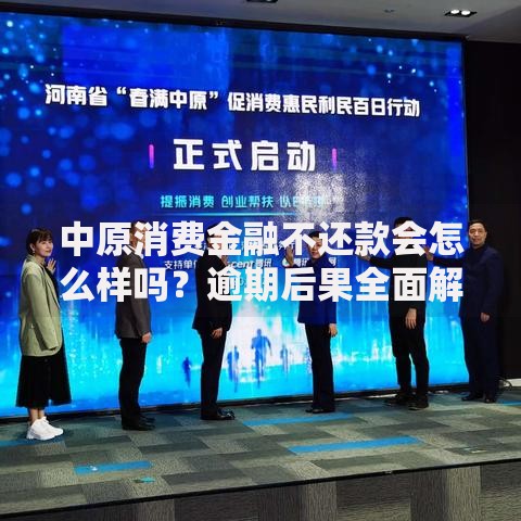中原消费金融不还款会怎么样吗？逾期后果全面解析