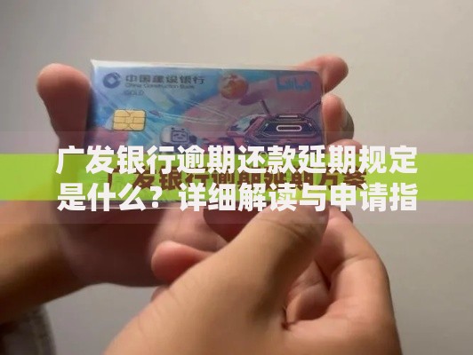 广发银行逾期还款延期规定是什么？详细解读与申请指南