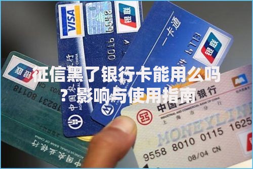 征信黑了银行卡能用么吗？影响与使用指南
