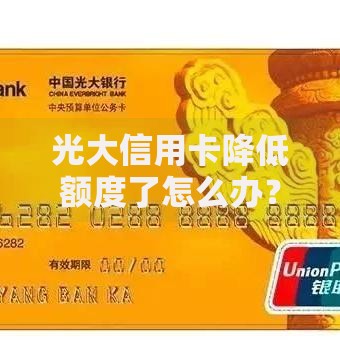 光大信用卡降低额度了怎么办？降额原因与应对策略