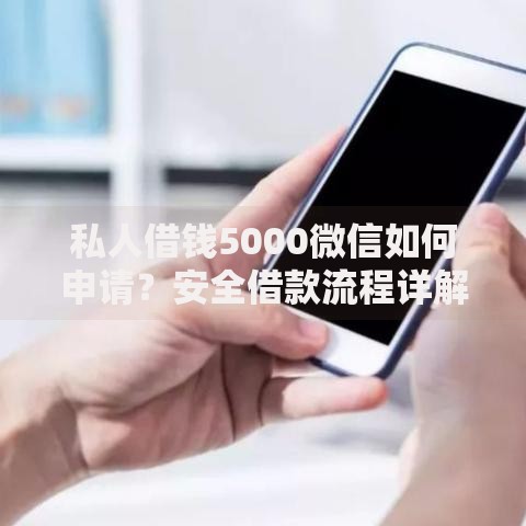 私人借钱5000微信如何申请？安全借款流程详解