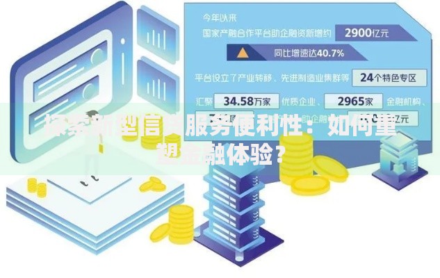 探索新型信贷服务便利性：如何重塑金融体验？