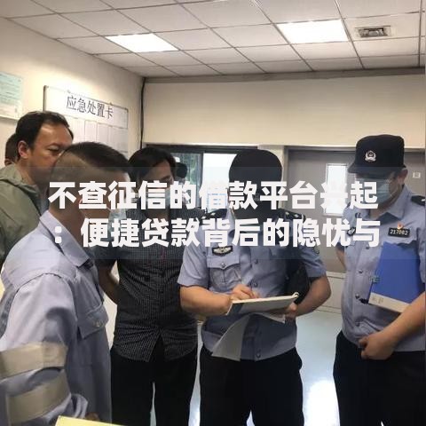 不查征信的借款平台兴起：便捷贷款背后的隐忧与真相