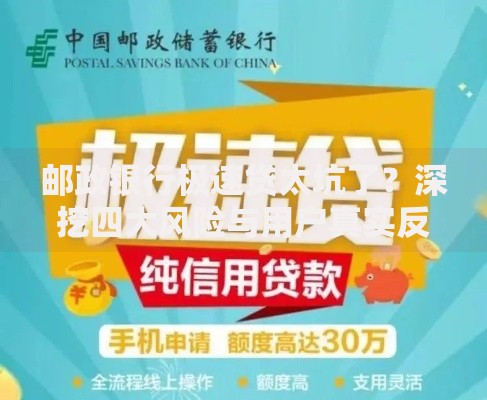 邮政银行极速贷太坑了?深挖四大风险与用户真实反馈 邮政银行极速贷太坑了?深挖四大风险与用户真实反馈