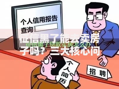 征信黑了能去卖房子吗？三大核心问题深度解析