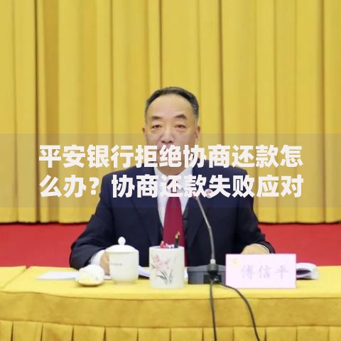 平安银行拒绝协商还款怎么办？协商还款失败应对策略解析