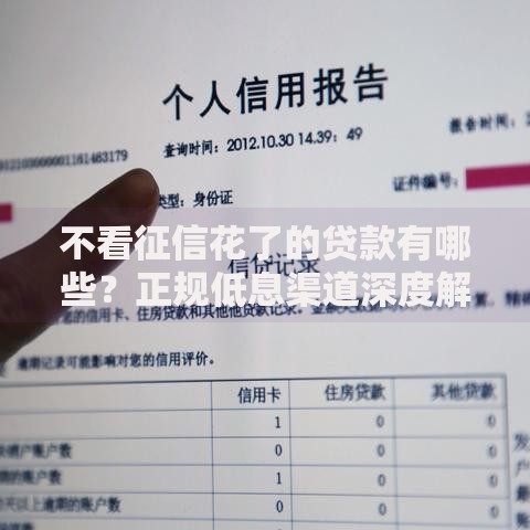 不看征信花了的贷款有哪些？正规低息渠道深度解析