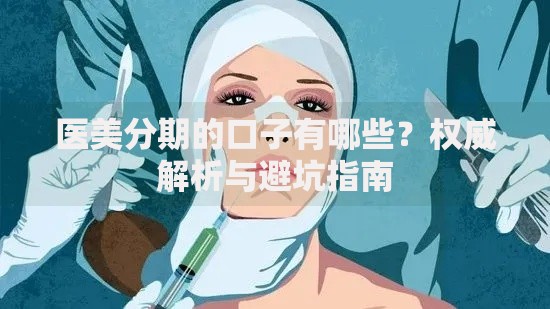 医美分期的口子有哪些？权威解析与避坑指南