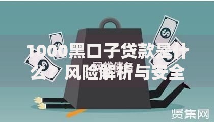 1000黑口子贷款是什么？风险解析与安全借贷指南