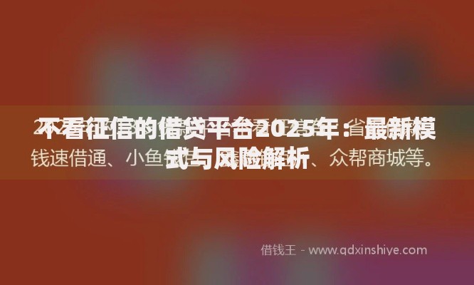 不看征信的借贷平台2025年：最新模式与风险解析