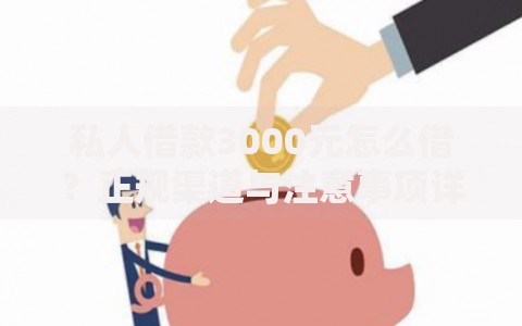 私人借款3000元怎么借?正规渠道与注意事项详解 私人借款3000元怎么借?正规渠道与注意事项详解