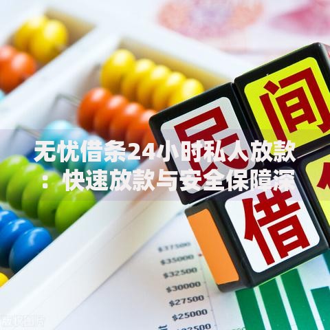 无忧借条24小时私人放款：快速放款与安全保障深度解析