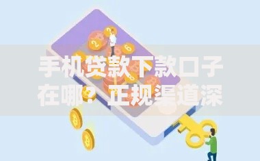 手机贷款下款口子在哪?正规渠道深度解析 手机贷款下款口子在哪?正规渠道深度解析