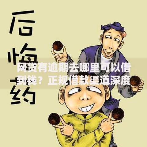网贷有逾期去哪里可以借到钱?正规借款渠道深度解析 网贷有逾期去哪里可以借到钱?正规借款渠道深度解析