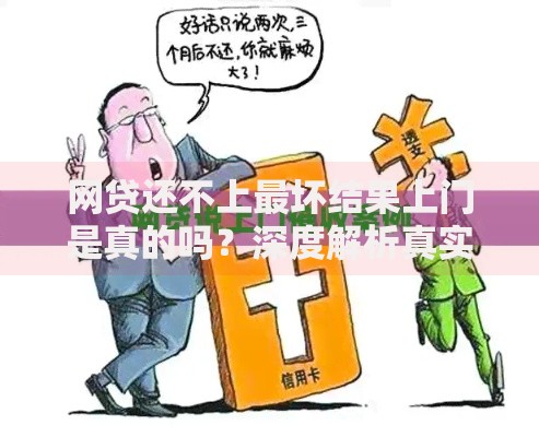 网贷还不上最坏结果上门是真的吗？深度解析真实后果