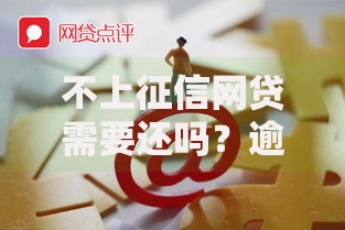 不上征信网贷需要还吗？逾期后果与合法应对策略解析