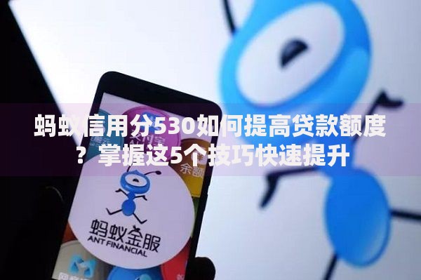 蚂蚁信用分530如何提高贷款额度？掌握这5个技巧快速提升