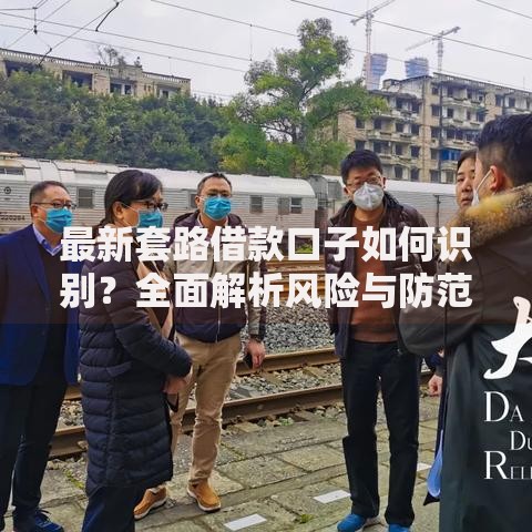 最新套路借款口子如何识别？全面解析风险与防范技巧