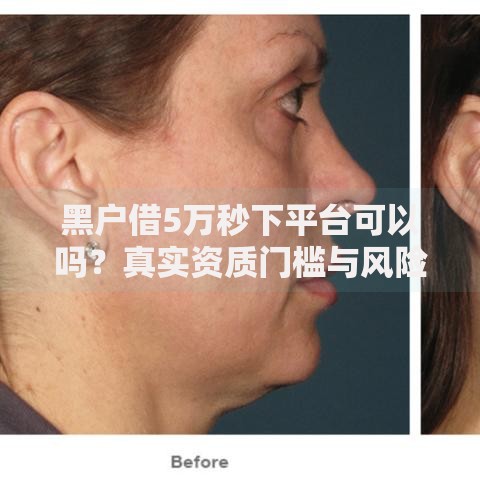 黑户借5万秒下平台可以吗？真实资质门槛与风险全解析