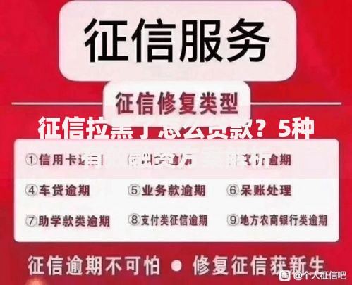 征信拉黑了怎么贷款？5种有效融资方案解析