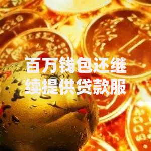 百万钱包还继续提供贷款服务吗？最新政策与用户指南解析