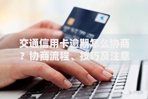 交通信用卡逾期怎么协商？协商流程、技巧及注意事项解析